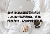 乐鱼体育官网集结日CBA季后赛焦点战，AC米兰防线松动，赛场秩序良好，纪律约束更严格的简单介绍